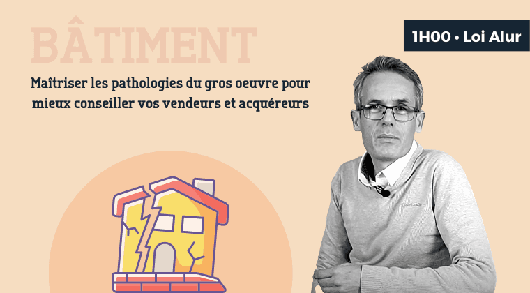 Maîtriser les pathologies du gros œuvre pour mieux conseiller vos vendeurs et acquéreurs